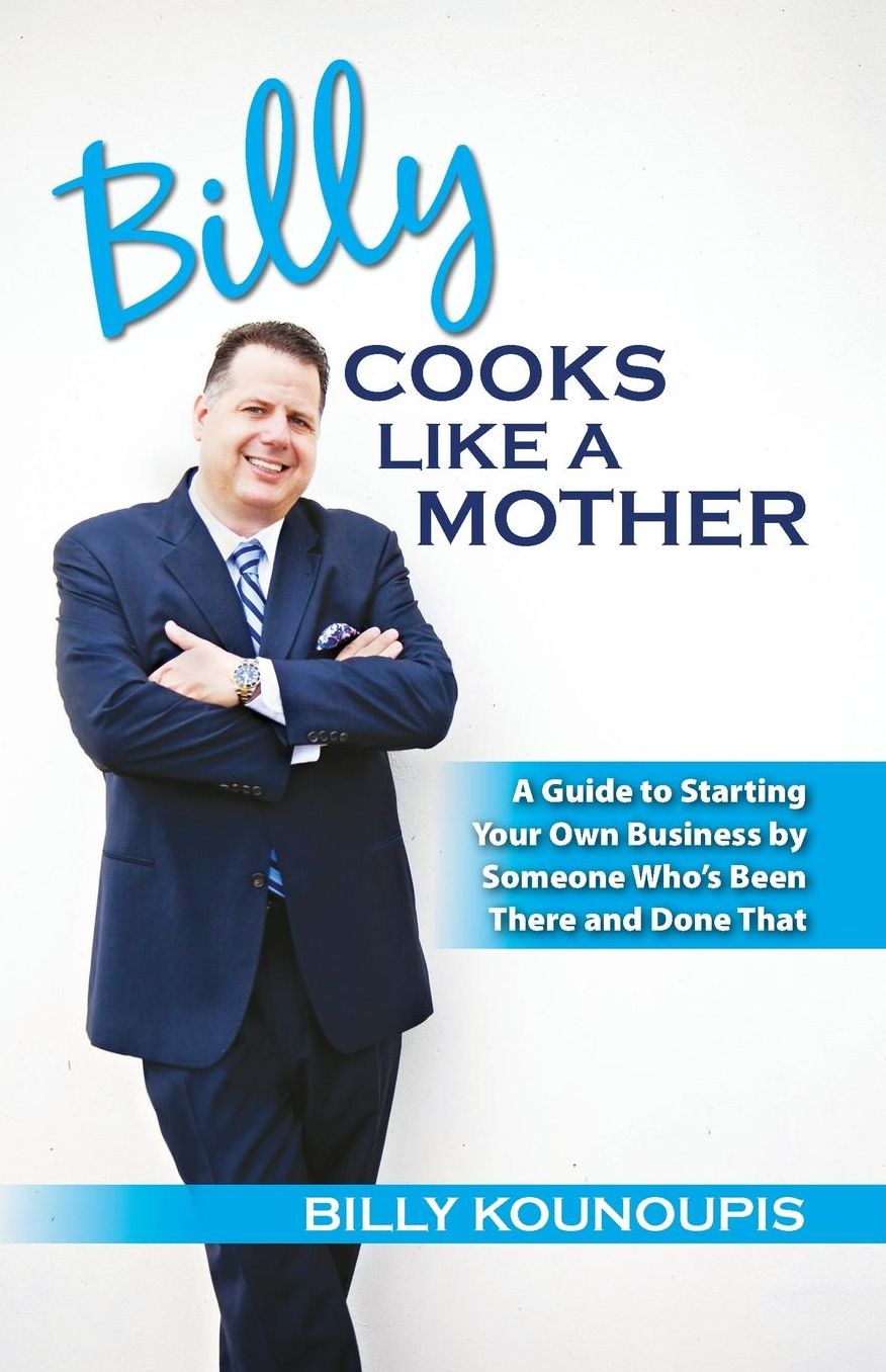 Billy Cooks Like A Mother: A Guide to Starting Your Own Business by Someone Who's Been There and Done That