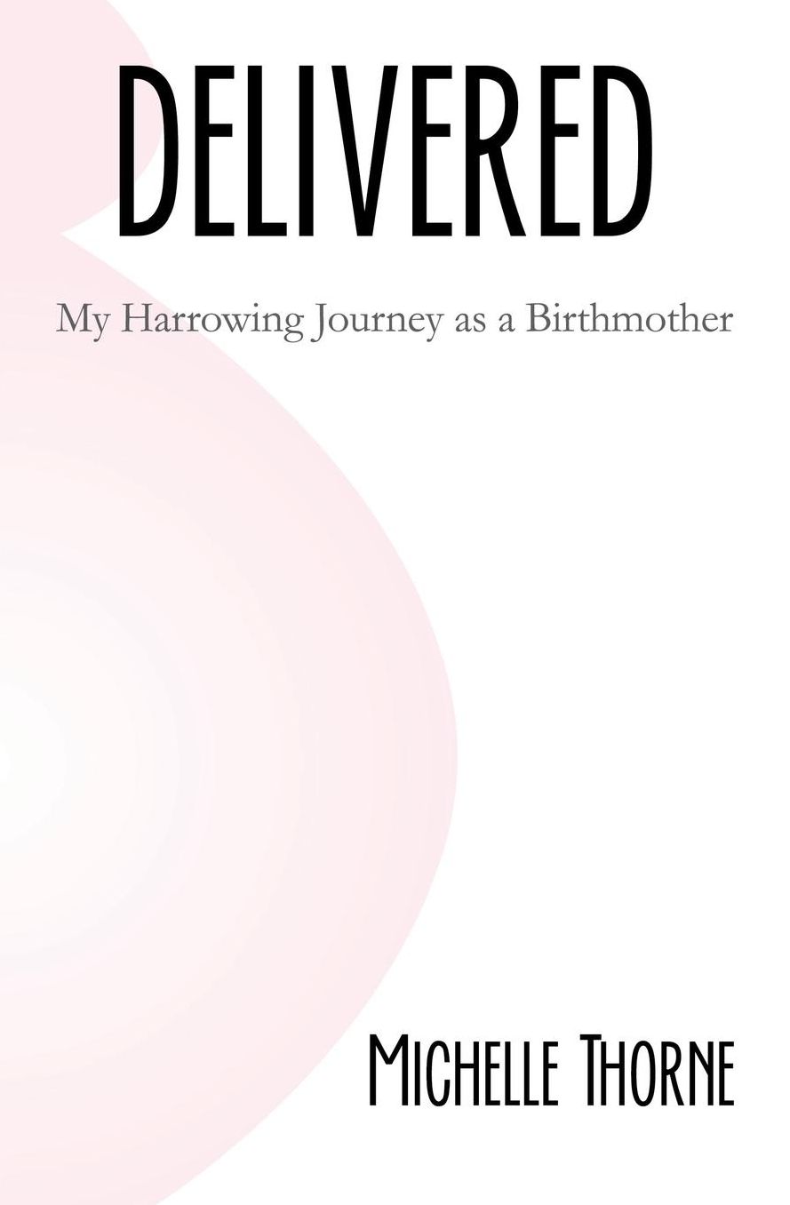 Delivered: My Harrowing Journey as a Birthmother