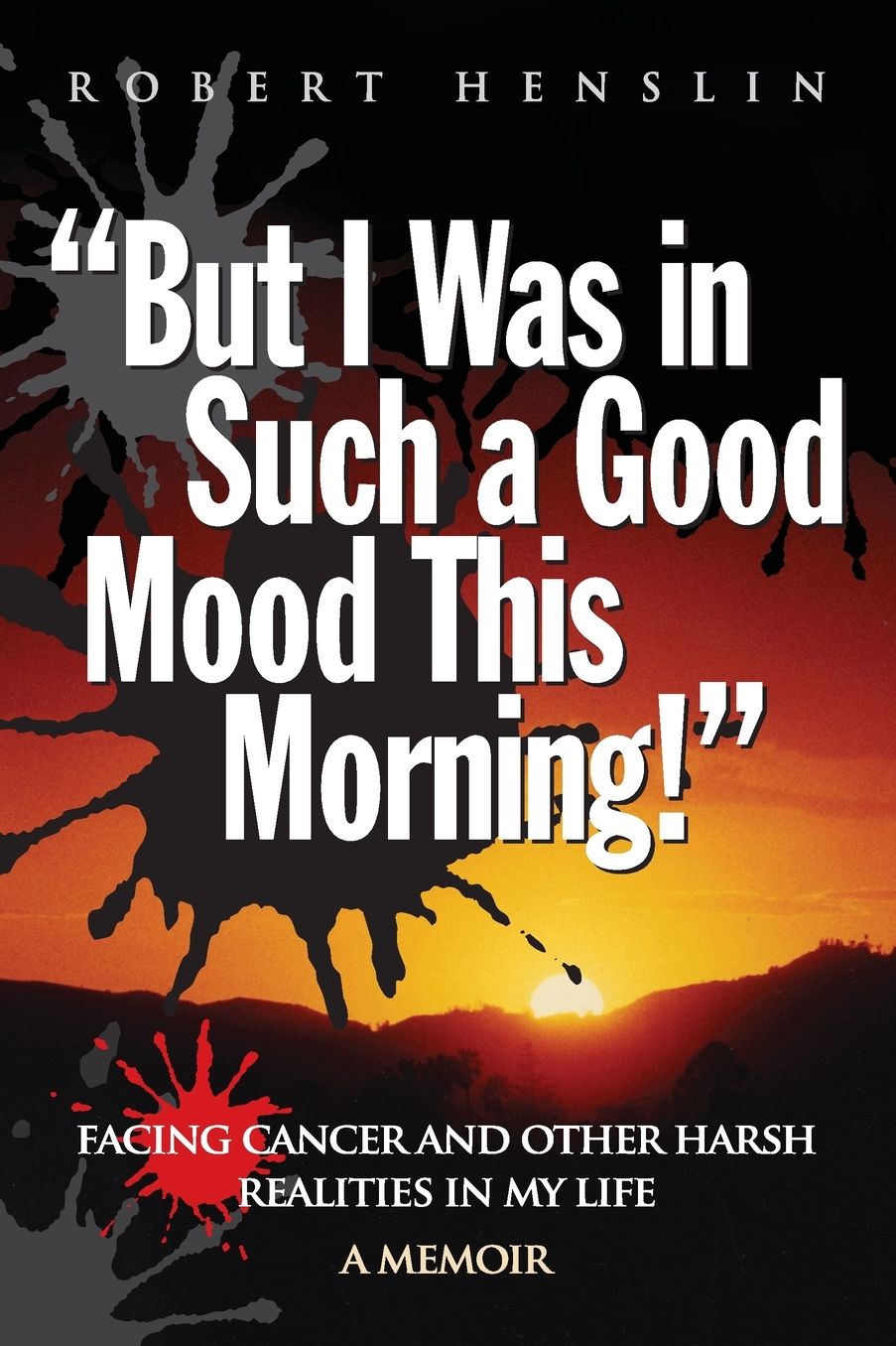 "But I Was in Such a Good Mood This Morning": Facing Cancer and Other Harsh Realities in My Life