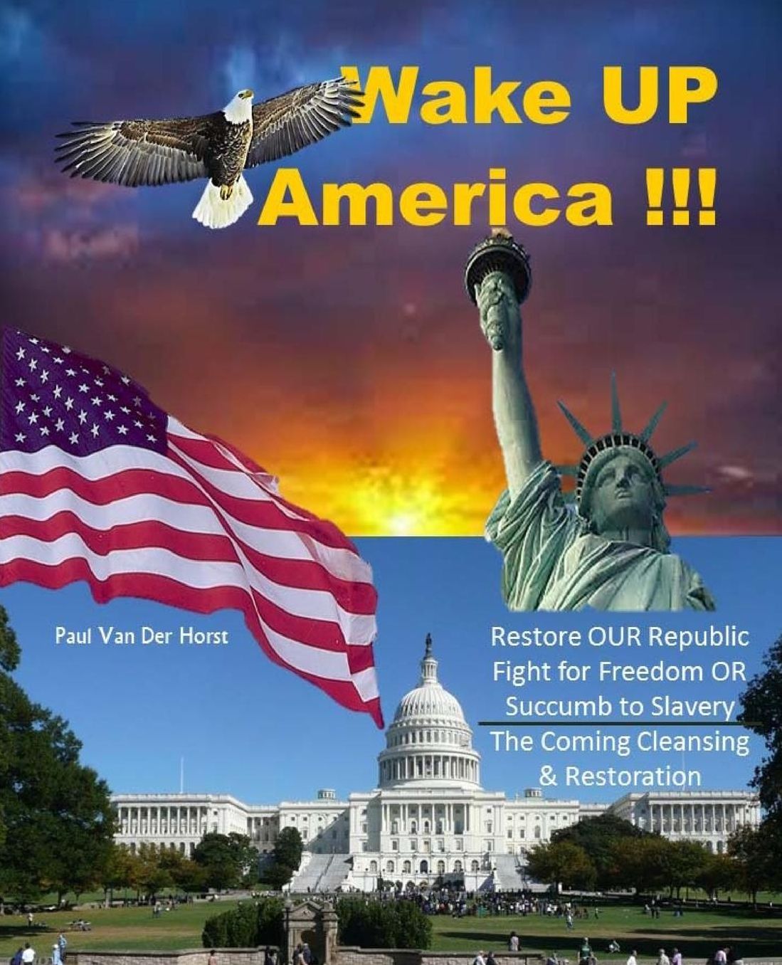 Wake up America!!!: Rise up and ACT - Restore OUR Republic - Fight for Freedom or Succumb to Slavery - the Coming Cleansing and Restoration