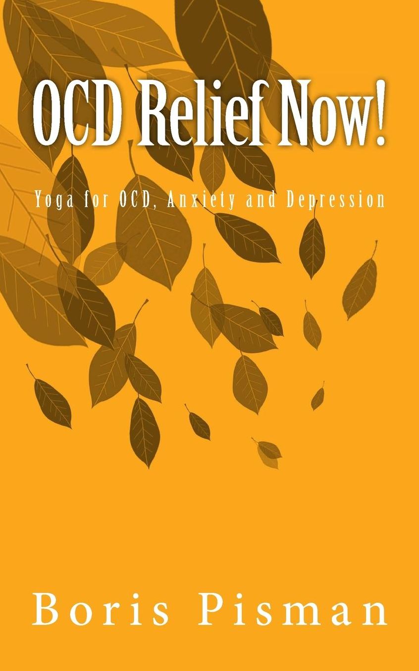 Ocd Relief Now!: Use Yoga and Awareness to Deal with Obsessions and Compulsions as You Are Actually Experiencing Them