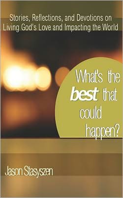 What's the Best That Could Happen?: Stories, Reflections, and Devotions on Living God's Love and Impacting the World