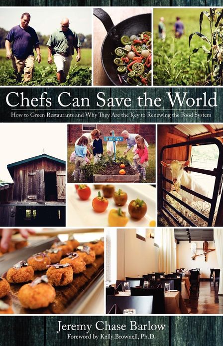 Chefs Can Save the World: How to Green Restaurants and Why They Are the Key to Renewing the Food System