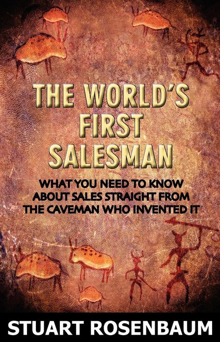 The World's First Salesman: What You Need to Know about Sales Straught from the Caveman Who Invented It