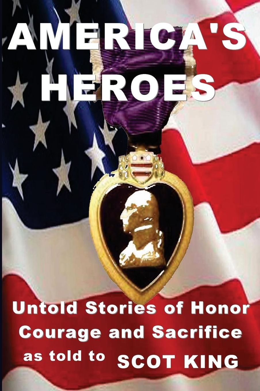 America's Heroes: Untold Stories of Honor, Courage and Sacrifice