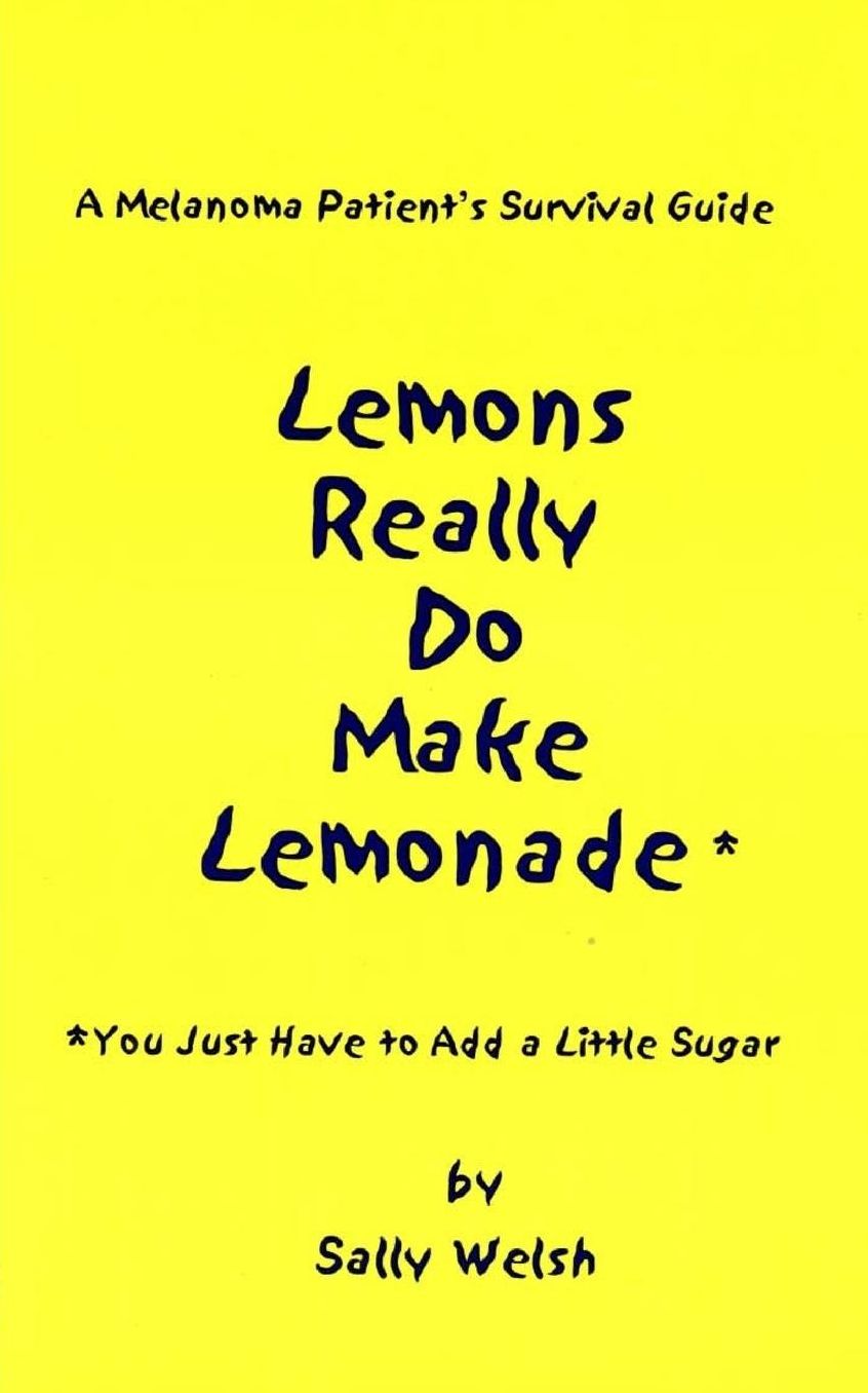 A Melanoma Patient's Survival Guide: Lemons Really Do Make Lemonade: You Just Have to Add a Little Sugar