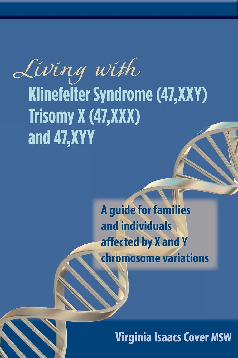 Living with Klinefelter Syndrome (47, Xxy) Trisomy X (47, XXX) and 47, Xyy: A Guide for Families and Individuals Affected by X and y Chromosome Variat