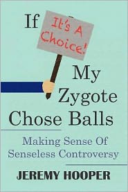 If It's a Choice, My Zygote Chose Balls: Making Sense of Senseless Controversy