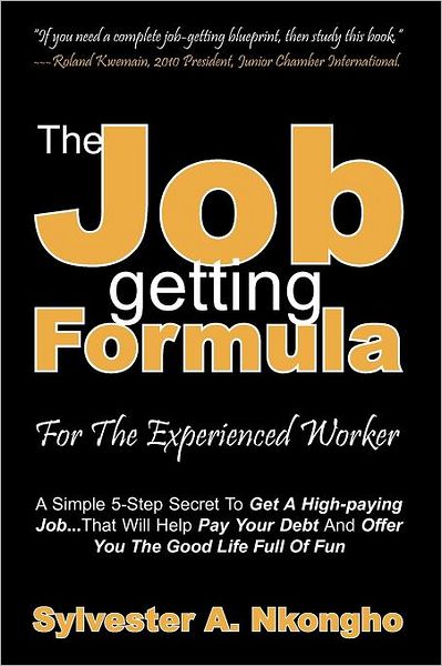 The Job-Getting Formula: A Simple 5-Step Secret to Get a High-Paying Job... That Will Help Pay Your Debt and Offer You the Good Life Full of Fun