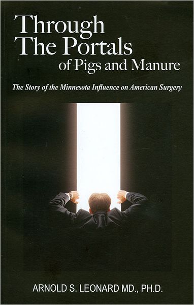 Through the Portals of Pigs and Manure; the Story of the Minnesota Influence on American Surgery