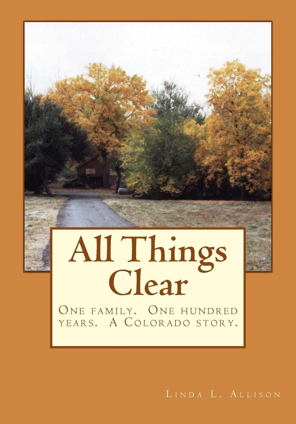 All Things Clear: One family, one hundred years - a Colorado story.