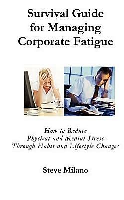 Survival Guide for Managing Corporate Fatigue: How to Reduce Physical and Mental Stress Trough Habit and Lifestyle Changes