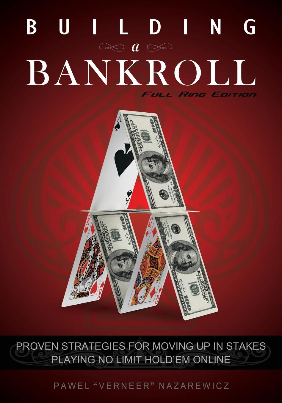 Building a Bankroll Full Ring Edition: Proven Strategies for Moving up in Stakes Playing No Limit Hold'em Online
