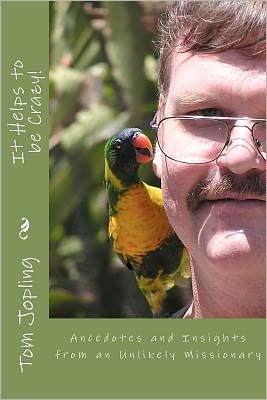 It Helps to Be Crazy!: Anecdotes and Insights from an Unlikely Missionary