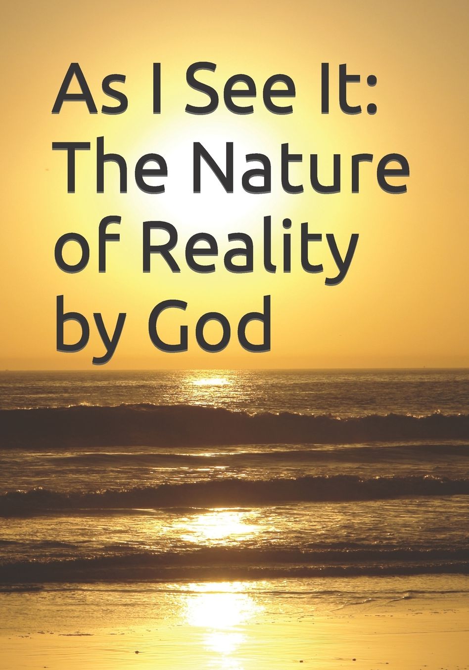 As I See It: The Nature of Reality by God