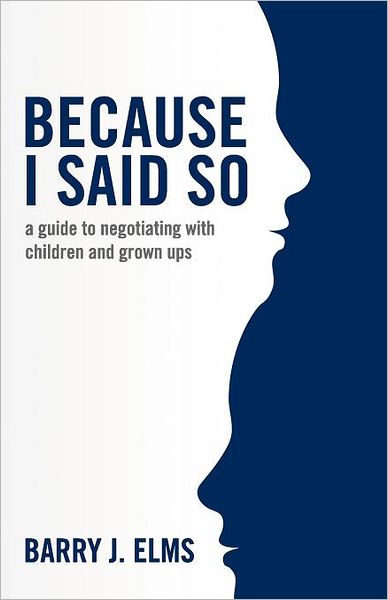 Because I Said So: A Guide to Negotiating with Children and Grown Ups