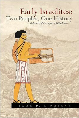 Early Israelites: Two Peoples, One History - Rediscovery of the Origins of Biblical Israel