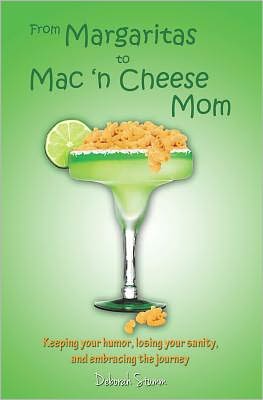 From Margaritas to Mac 'n Cheese Mom: Keeping Your Humor, Losing Your Sanity, and Embracing the Journey.