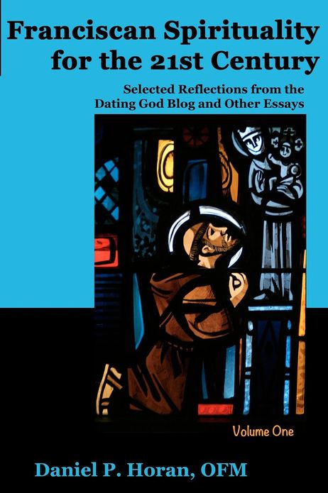 Franciscan Spirituality for the 21st Century: Selected Reflections from the Dating God Blog and Other Essays: Volume One
