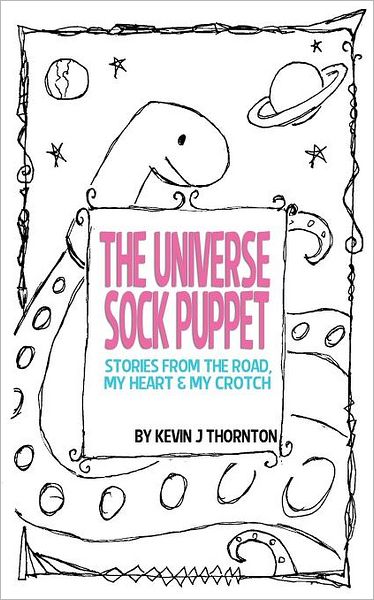 The Universe Sock Puppet: Stories from the Road, My Heart & My Crotch
