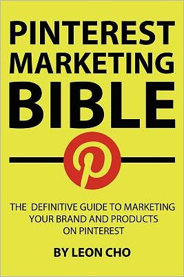 Pinterest Marketing Bible: The Definitive Guide to Marketing Your Brand and Products on Pinterest