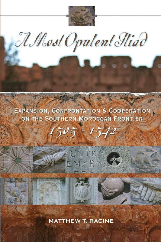 A Most Opulent Iliad: Expansion, Confrontation and Cooperation on the Southern Moroccan Frontier (1505-1542)