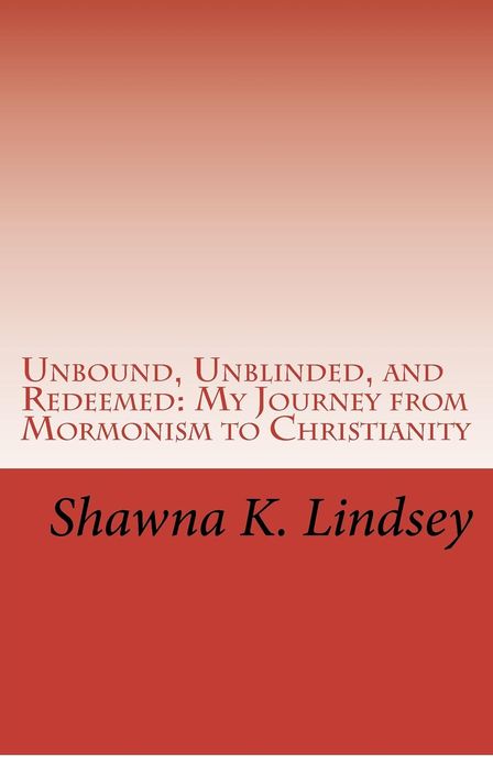 Unbound, Unblinded, and Redeemed: My Journey from Mormonism to Christianity