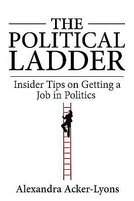 The Political Ladder: Insider Tips on Getting a Job in Politics