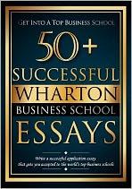 50+ Successful Wharton Business School Essays: Successful Application Essays - Gain Entry to the World's Top Business Schools