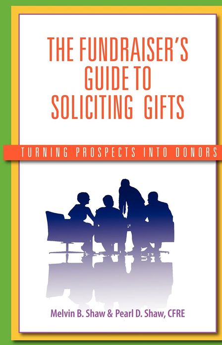 The Fundraiser's Guide to Soliciting Gifts: Turning Prospects into Donors