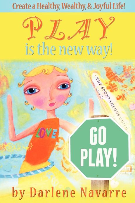 Play Is the New Way!: Create a Healthy, Wealthy and Joyful Life!
