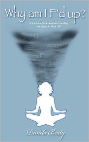 Why am I f'd up?: a spiritual guide to understanding the chaos in your life.