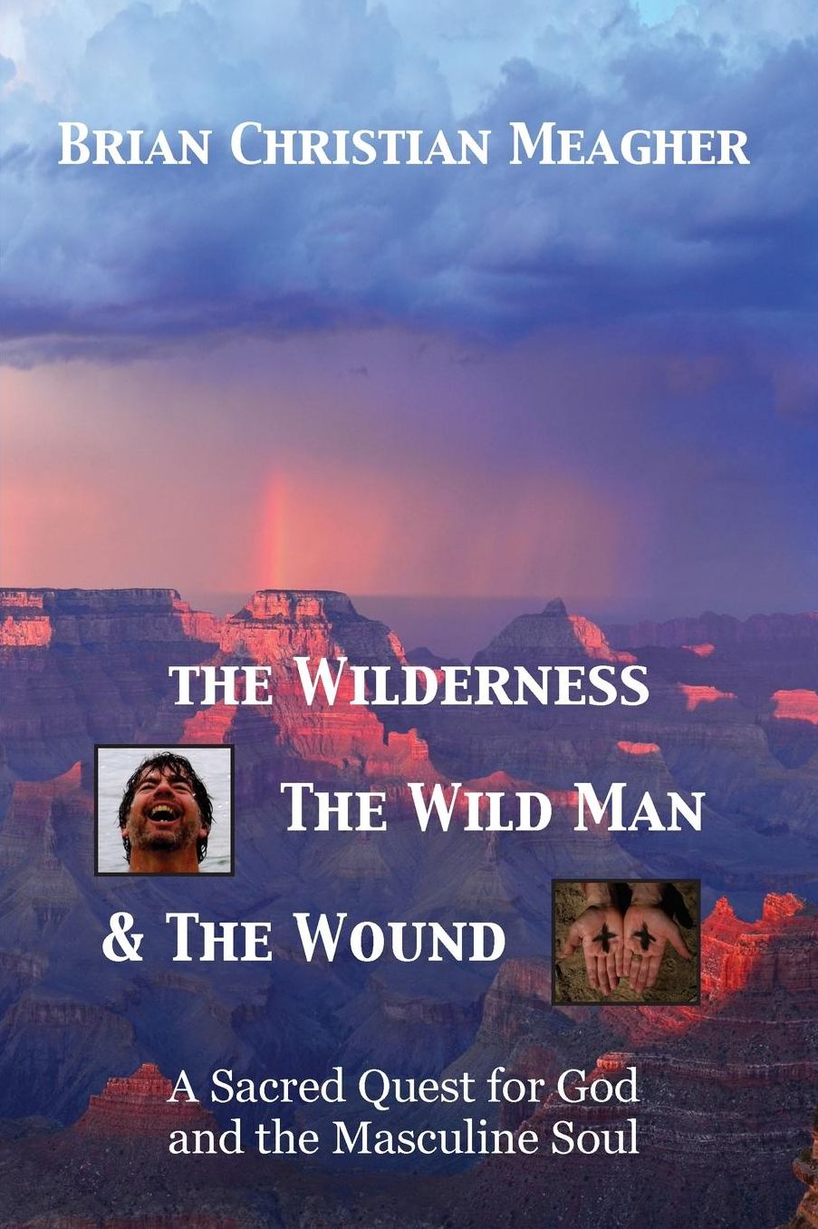 The Wilderness, the Wild Man and the Wound: A Sacred Quest for God and the Masculine Soul