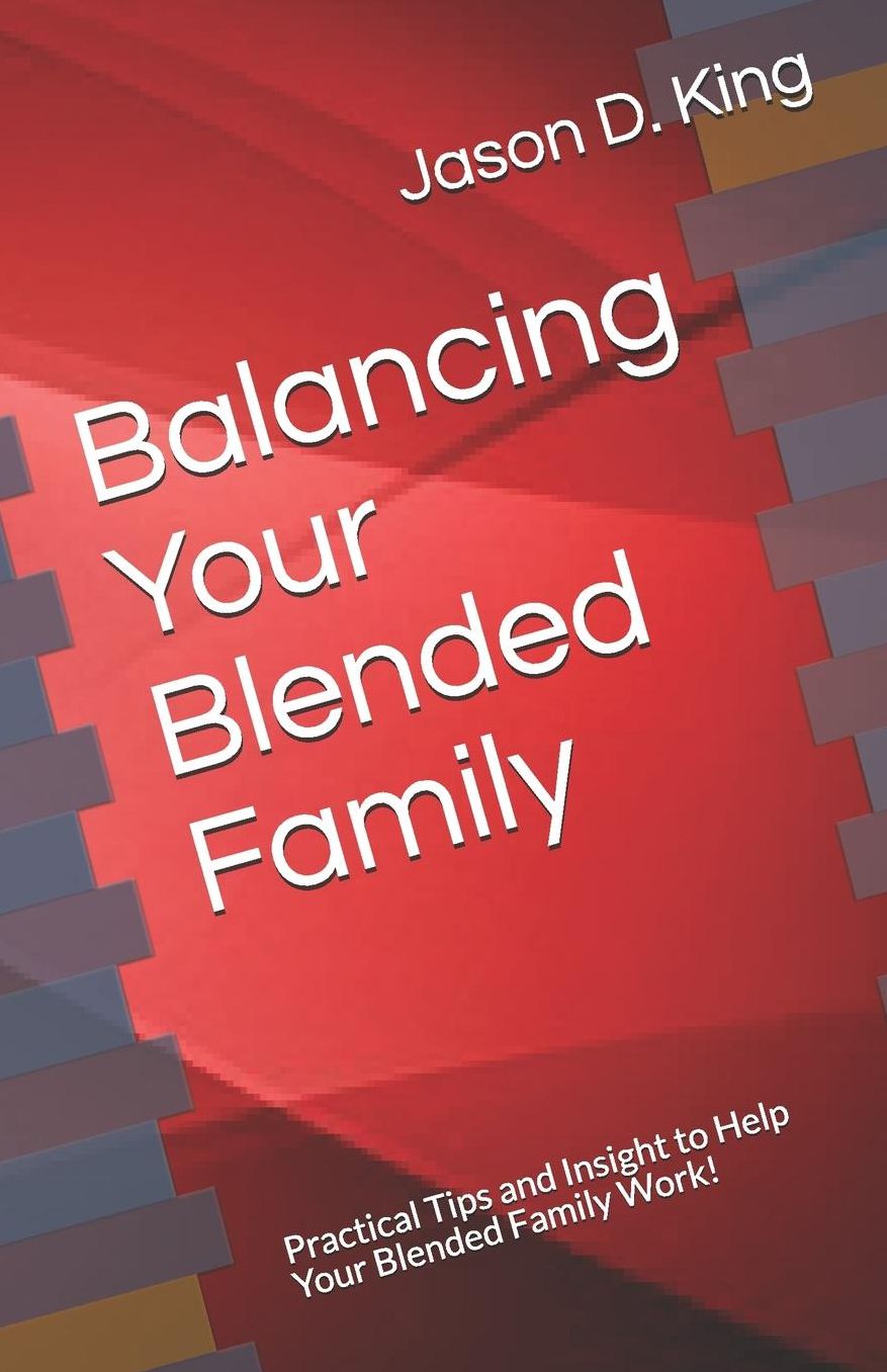 Balancing Your Blended Family: Practical Tips and Insight to Help Your Blended Family Work!