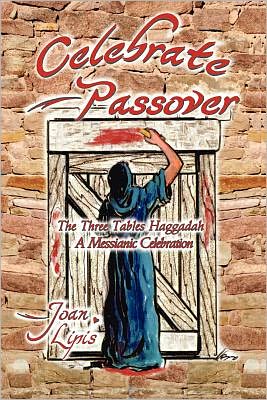 Celebrate Passover: The Three Tables Haggadah--A Messianic Celebration