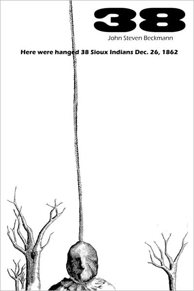 38: Here Were Hanged 38 Sioux Indians Dec. 26 1862