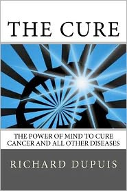 The Cure: The Power of Mind to Cure Cancer and All Other Diseases