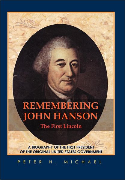 Remembering John Hanson: A Biography of the First President of the Original United States Government