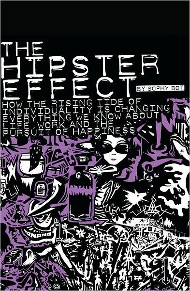 The Hipster Effect: How the Rising Tide of Individuality Is Changing Everything We Know about Life, Work and the Pursuit of Happiness