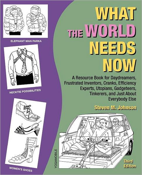 What the World Needs Now: A Resource Book for Daydreamers, Frustrated Inventors, Cranks, Efficiency Experts, Utopians, Gadgeteers, Tinkerers and