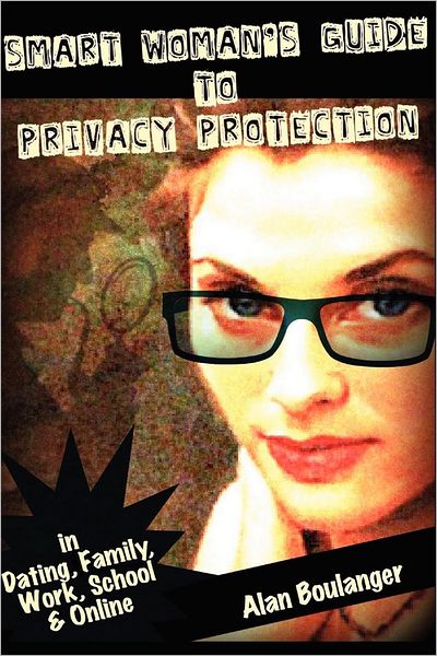 Smart Woman's Guide to Privacy Protection: An Honest and Practical Look at Privacy Protection in Both the Physical and Virtual World
