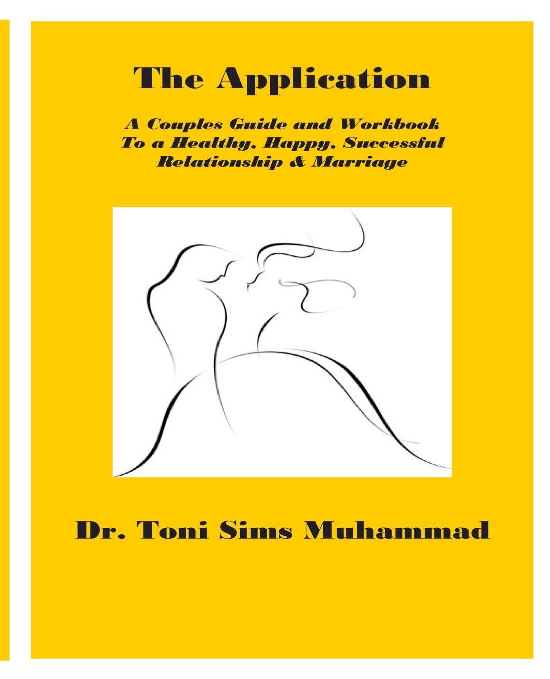 The Application: A Couples Guide and Workbook to a Healthy, Happy, Successful Relationship and Marriage