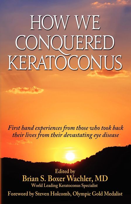 How We Conquered Keratoconus: First Hand Experiences from Those Who Took Back Their Lives from the Devastating Eye Disease