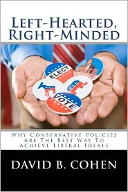 Left-Hearted, Right-Minded: Why Conservative Policies Are the Best Way to Achieve Liberal Ideals