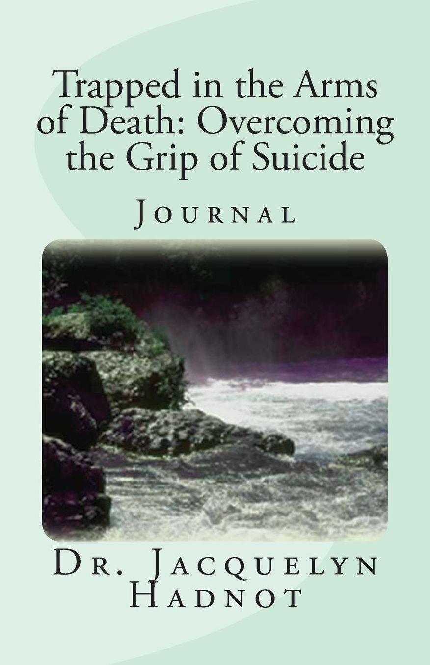 Trapped in the Arms of Death: Overcoming the Grip of Suicide Journal: Journal