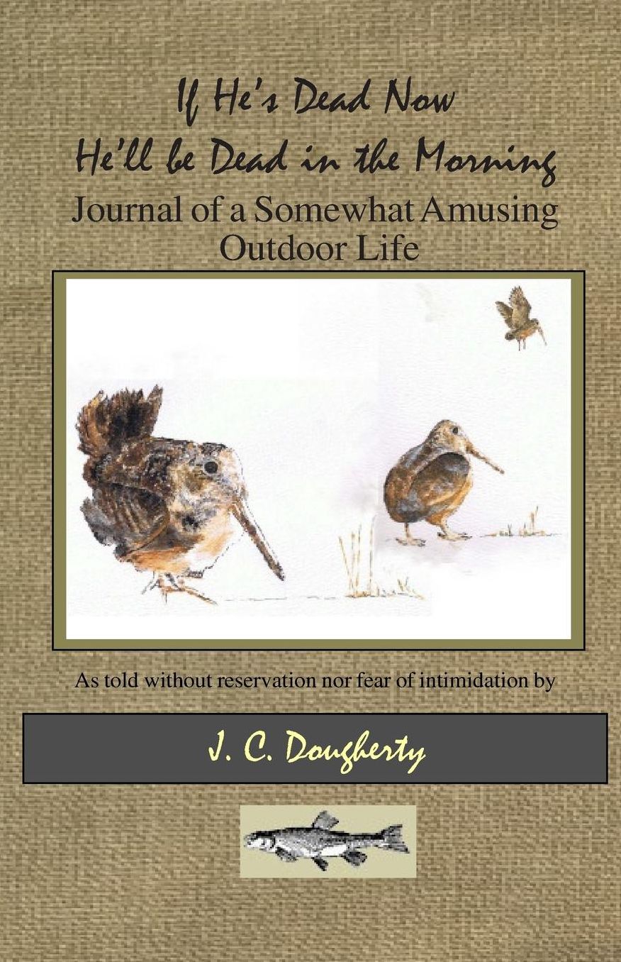 If He's Dead Now He'll Be Dead in the Morning: Journal of a Somewhat Amusing Outdoor Life