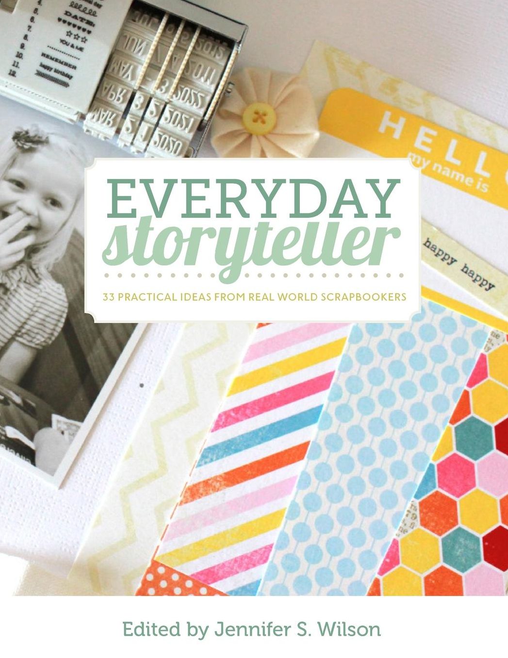 Everyday Storyteller: 33 Practical Ideas from Real World Scrapbookers