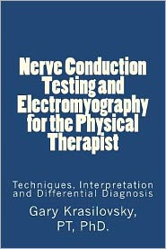 Nerve Conduction Testing and Electromyography for the Physical Therapist: Techniques, Interpretation and Differential Diagnosis