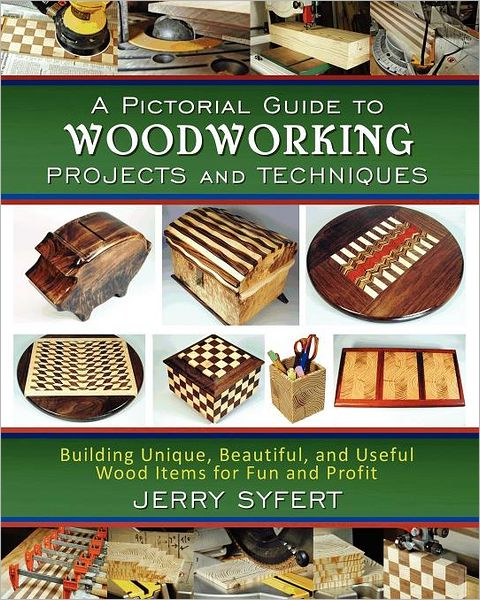 A Pictorial Guide to WOODWORKING PROJECTS and TECHNIQUES