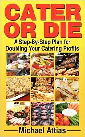 Cater or Die: A Step-By-Step Plan for Doubling Your Catering Profits